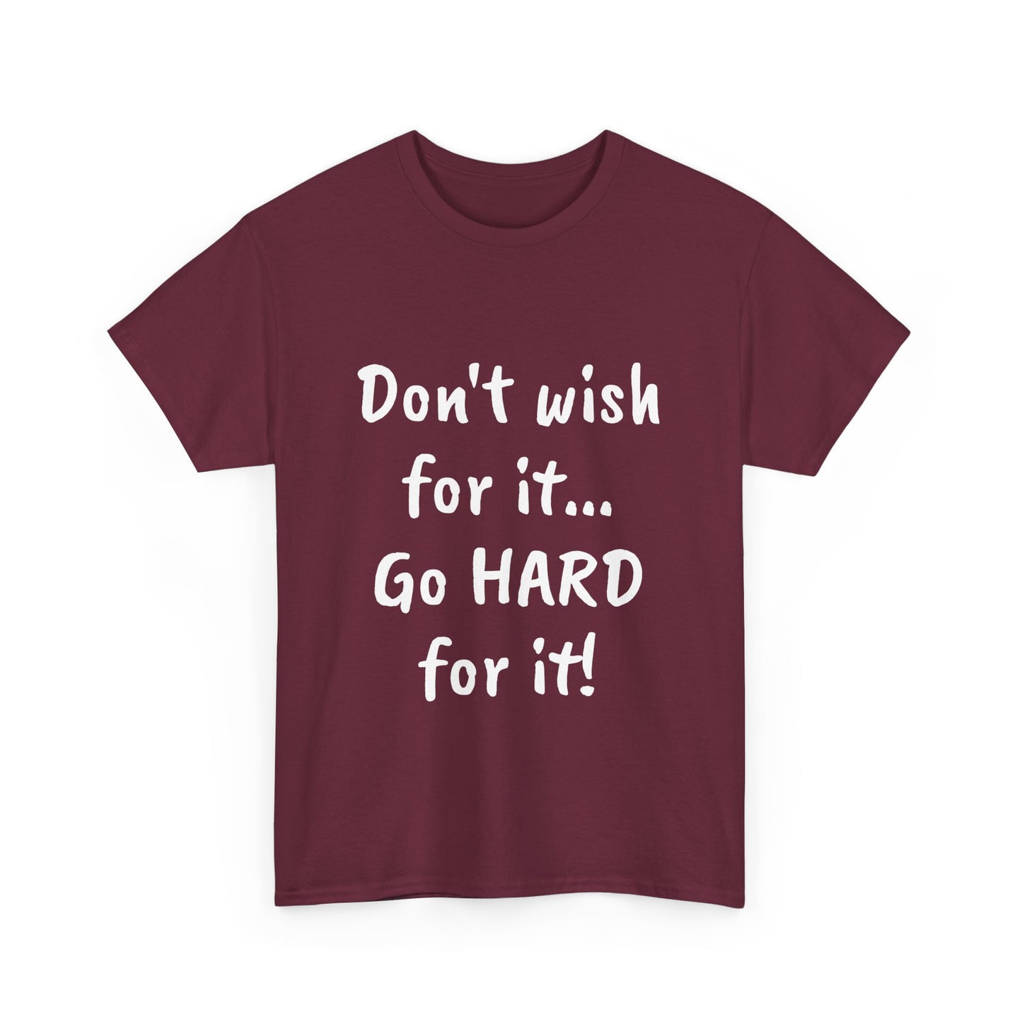 Don't wish for it...Go HARD for it Tee