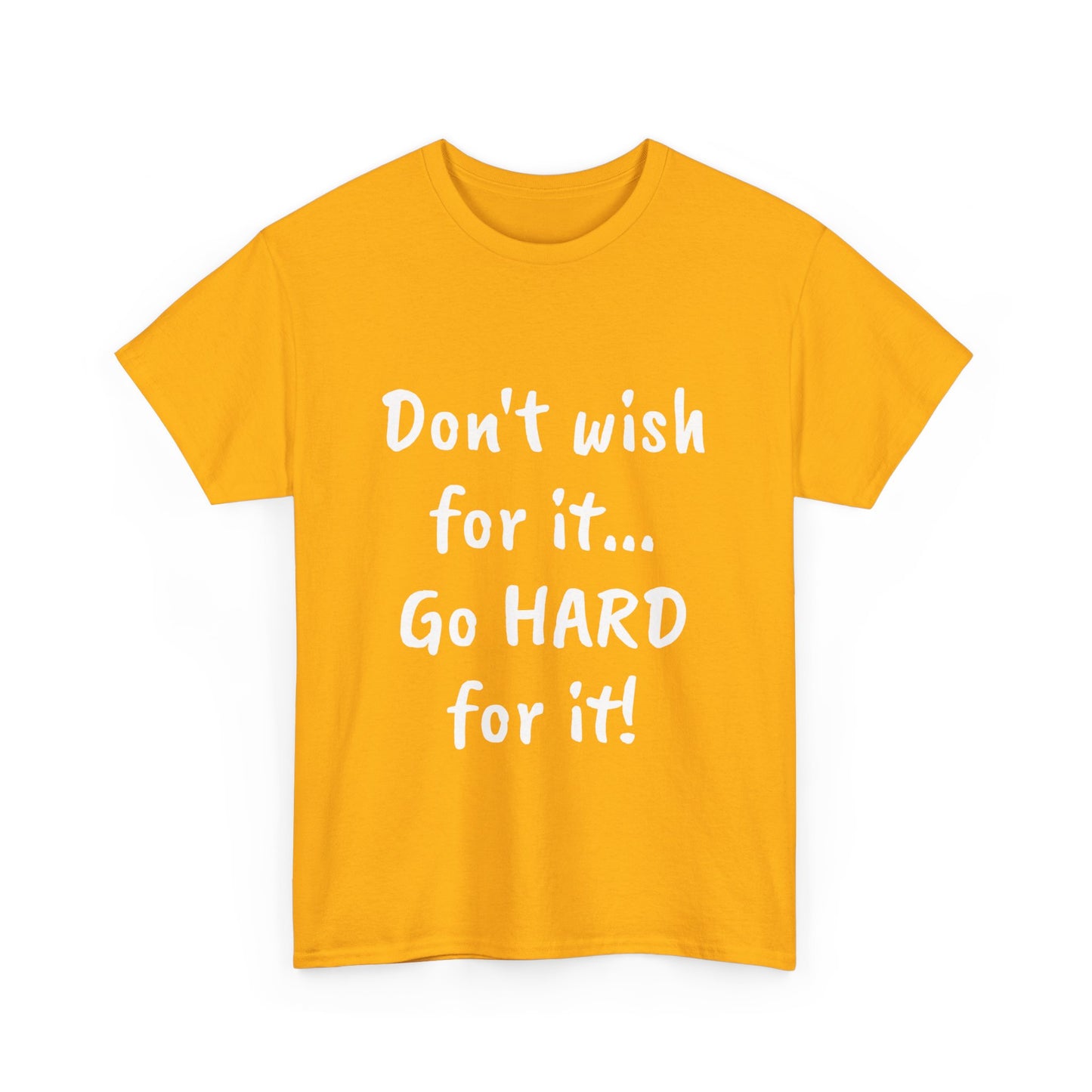 Don't wish for it...Go HARD for it Tee