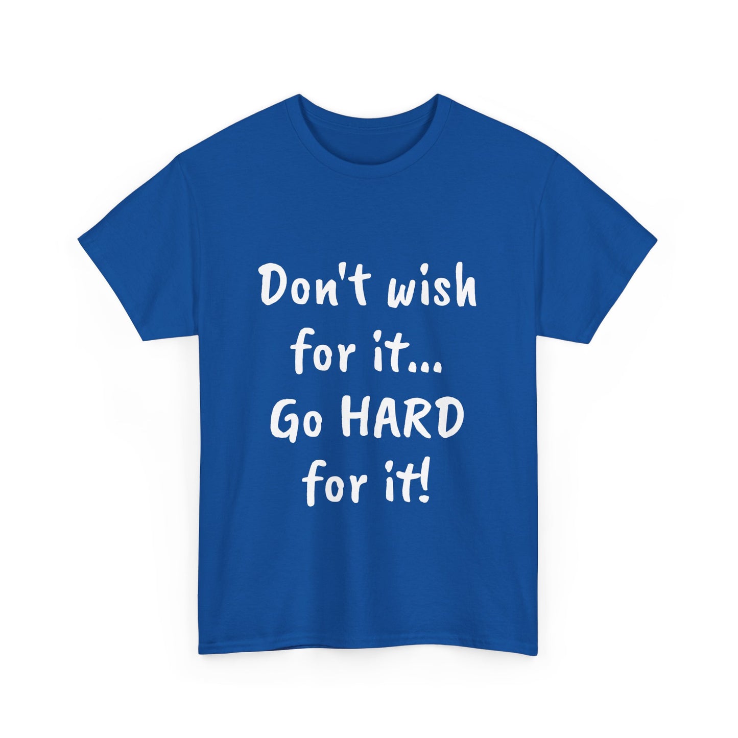 Don't wish for it...Go HARD for it Tee