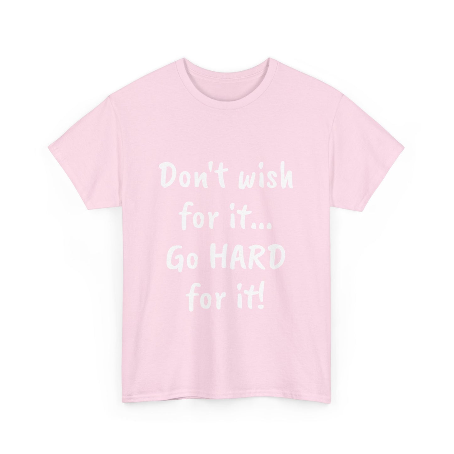 Don't wish for it...Go HARD for it Tee