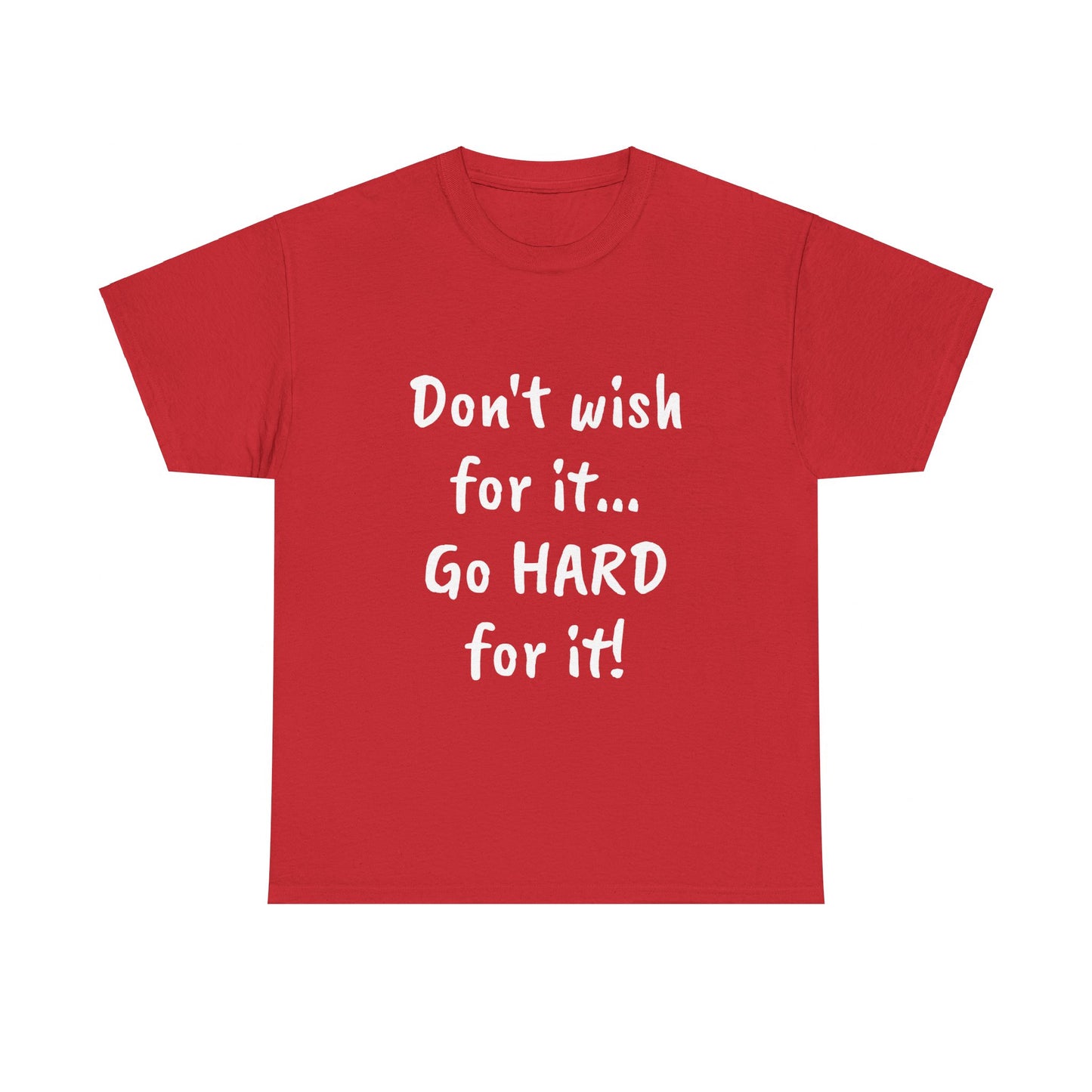 Don't wish for it...Go HARD for it Tee