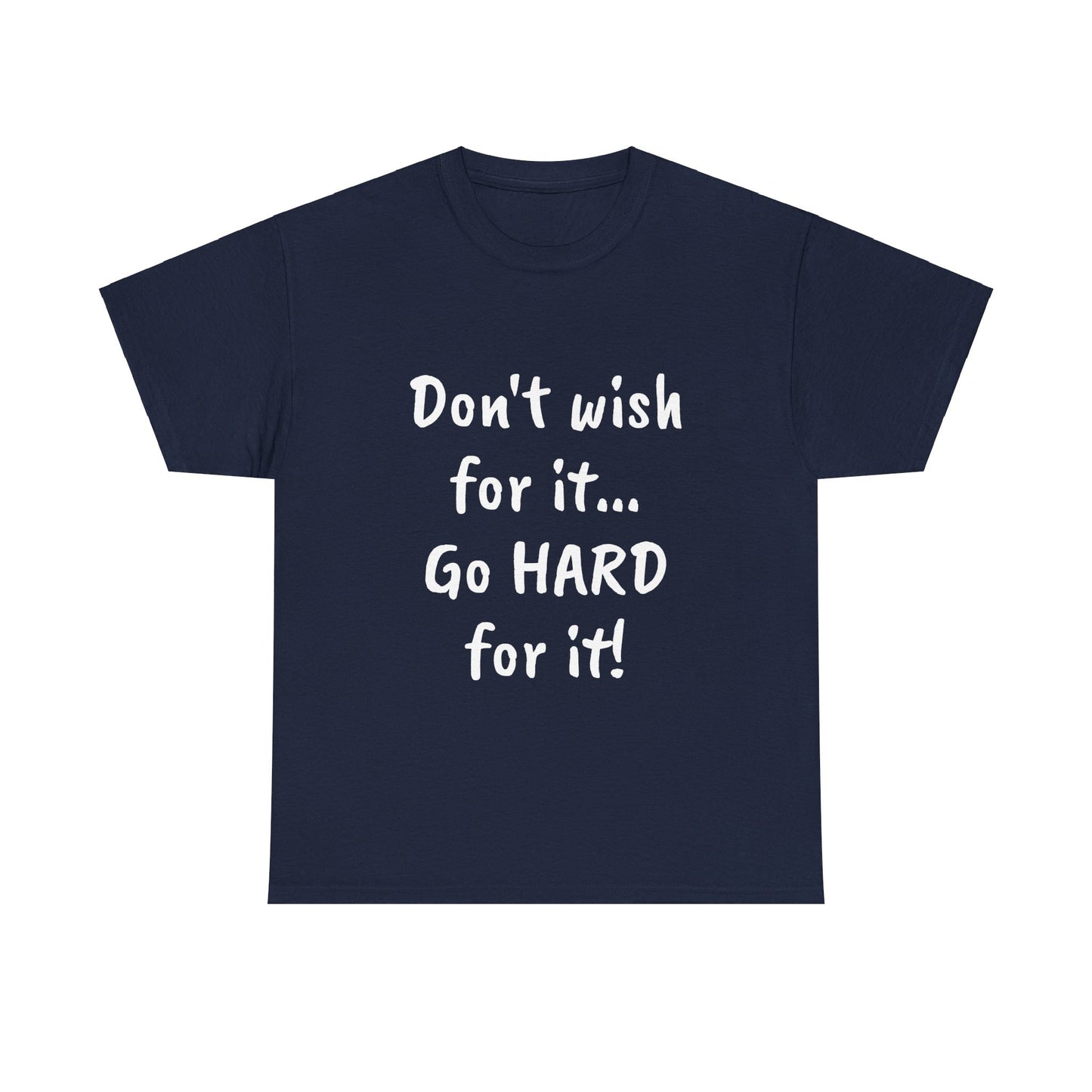 Don't wish for it...Go HARD for it Tee