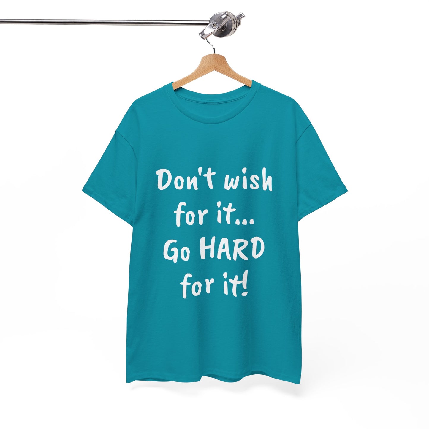 Don't wish for it...Go HARD for it Tee