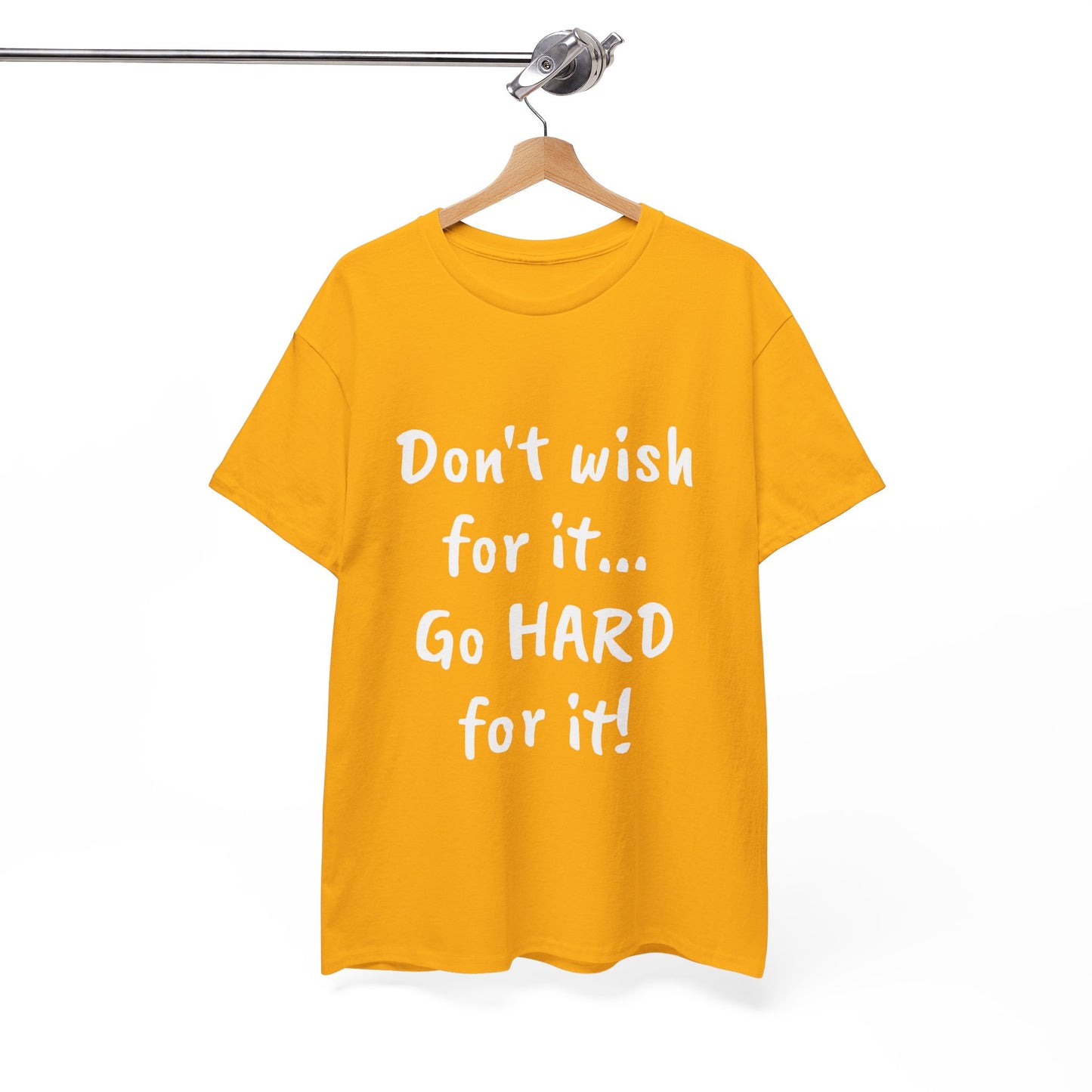 Don't wish for it...Go HARD for it Tee