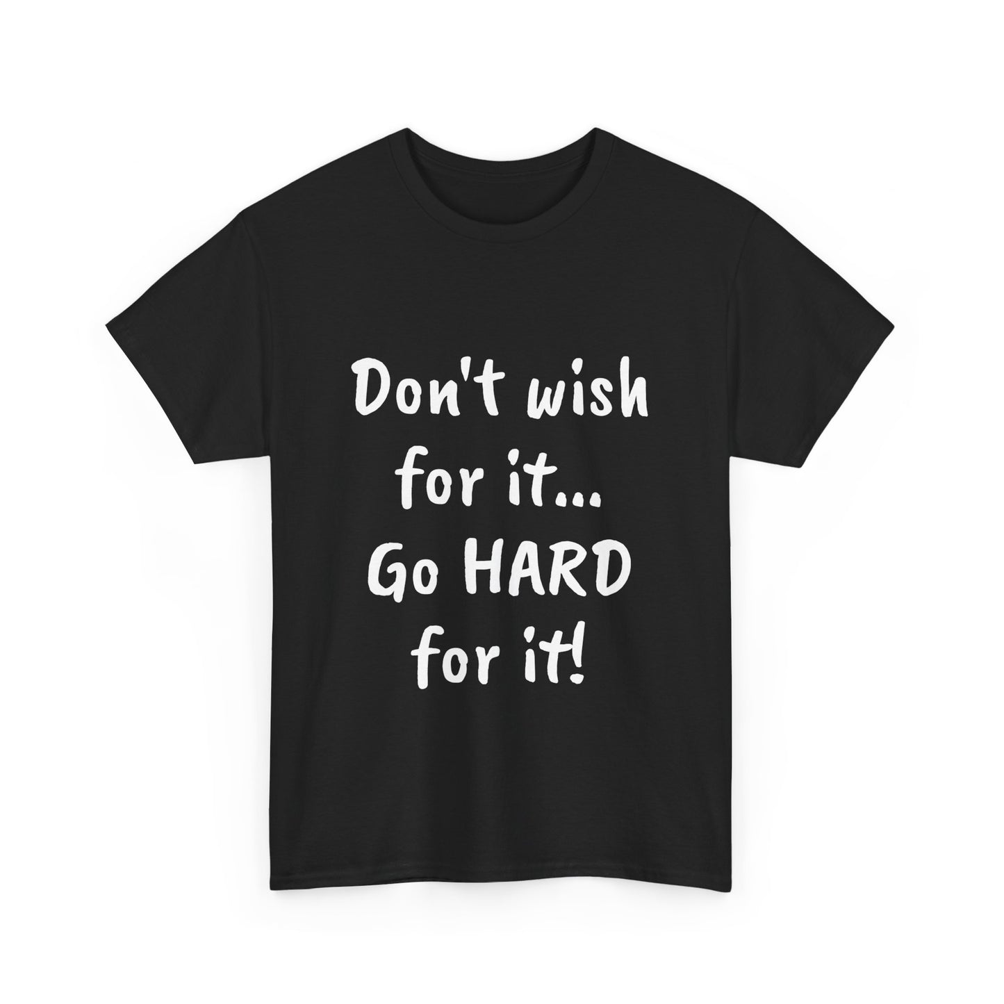 Don't wish for it...Go HARD for it Tee